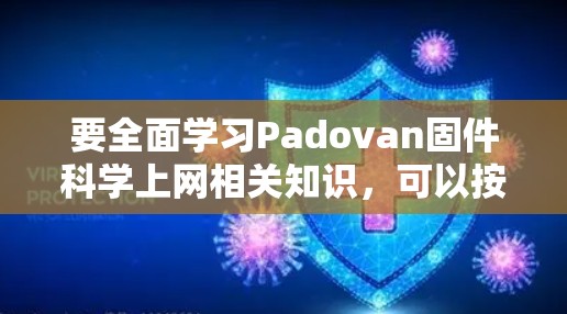 要全面学习Padovan固件科学上网相关知识，可以按照以下步骤进行