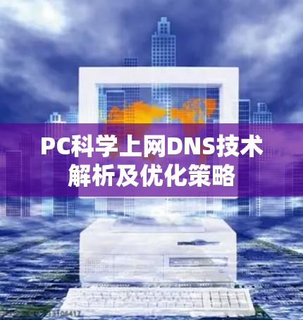 PC科学上网DNS技术解析及优化策略