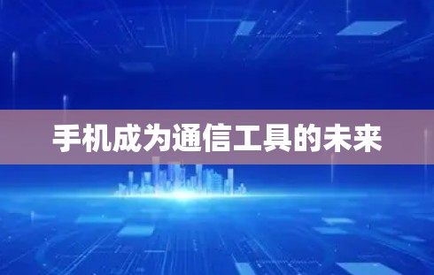 手机成为通信工具的未来