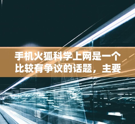 手机火狐科学上网是一个比较有争议的话题，主要围绕如何在手机上高效上网，同时保持健康的生活方式。以下是一些关于科学上网的建议
