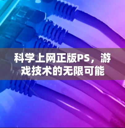 科学上网正版PS,游戏技术的无限可能
