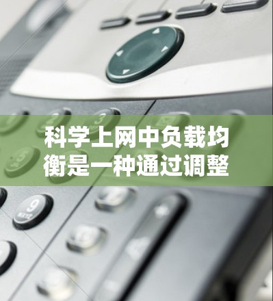 科学上网中负载均衡是一种通过调整服务器处理负载,确保各个节点处理任务量均衡的技术。它在科学计算中至关重要,特别是在多服务器环境下的数据传输和处理中。以下是负载均衡的详细解释