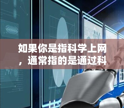 如果你是指科学上网，通常指的是通过科学手段或技术来实现更高效、更智能的网络访问，例如
