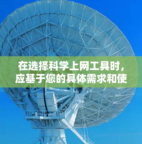 在选择科学上网工具时，应基于您的具体需求和使用习惯来决定。以下是对不同工具的综合分析