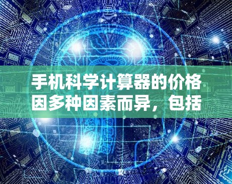 手机科学计算器的价格因多种因素而异，包括品牌、型号、消费群体、预算、适用场景、地区经济水平、技术配置、售后服务和用户需求等。以下是一些综合考虑的因素
