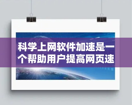 科学上网软件加速是一个帮助用户提高网页速度、减少网络使用量的工具领域。以下是一个有条理的指南，供你参考