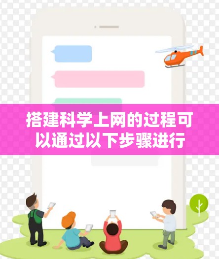 搭建科学上网的过程可以通过以下步骤进行