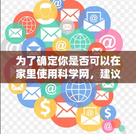 为了确定你是否可以在家里使用科学网,建议以下步骤
