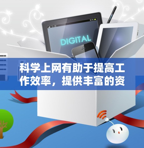 科学上网有助于提高工作效率，提供丰富的资源和信息。以下是一些科学上网的实用技巧和建议，帮助你科学高效地使用网络