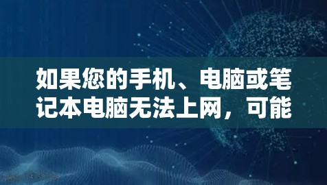 如果您的手机、电脑或笔记本电脑无法上网，可能是由于以下原因