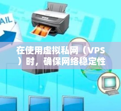 在使用虚拟私网（VPS）时，确保网络稳定性是非常重要的。如果发现网络延迟或不稳定，可能是因为带宽不足或网络配置不当。以下是一些常见的问题和解决方案，可以帮助你优化VPS的性能