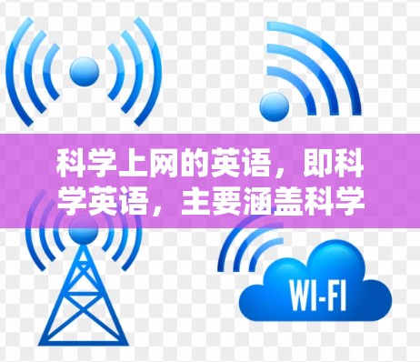 科学上网的英语，即科学英语，主要涵盖科学、技术、工程和数学领域的英语词汇、语法和表达方式。以下是一些关键点
