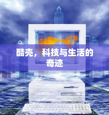 酷壳，科技与生活的奇迹