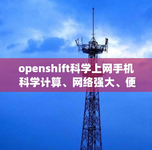 openshift科学上网手机 科学计算、网络强大、便携式解决方案