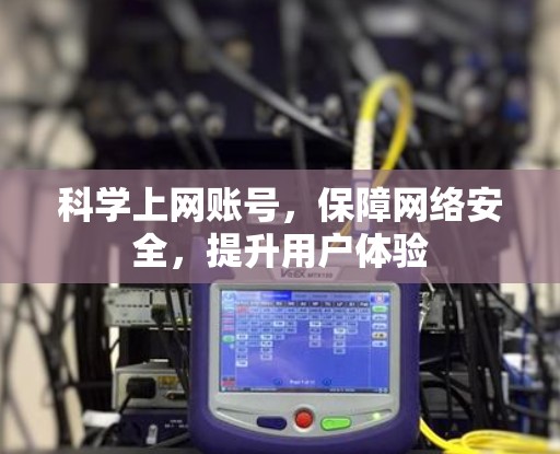 科学上网账号，保障网络安全，提升用户体验