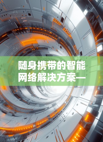 随身携带的智能网络解决方案—科学上网随身版