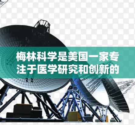 梅林科学是美国一家专注于医学研究和创新的公司，他们的官方网站提供全面的信息。以下是关于梅林科学收费的详细分析