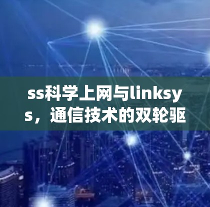ss科学上网与linksys，通信技术的双轮驱动