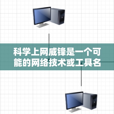 科学上网威锋是一个可能的网络技术或工具名称，结合了科学方法和网络安全的元素。以下是对该词汇的逐步解释
