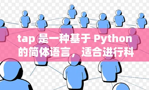 tap 是一种基于 Python 的简体语言，适合进行科学计算、数学公式和数据处理。以下是关于 tap 的详细信息和步骤