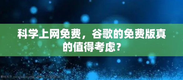 科学上网免费，谷歌的免费版真的值得考虑？