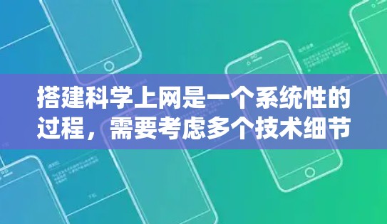 搭建科学上网是一个系统性的过程，需要考虑多个技术细节和安全措施。以下是一个详细且系统的指南，帮助你完成搭建科学上网的步骤