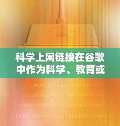 科学上网链接在谷歌中作为科学、教育或研究相关的网站使用，处理该类链接需结合技术和管理策略，确保安全、高效和用户体验。以下是详细的解决方案