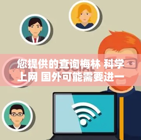 您提供的查询梅林 科学上网 国外可能需要进一步确认。以下是几种可能的解释和建议