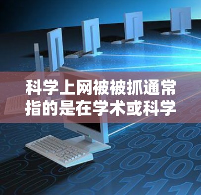科学上网被被抓通常指的是在学术或科学研究中被网络攻击、数据泄露或未经授权的访问。这种情况可能涉及以下原因