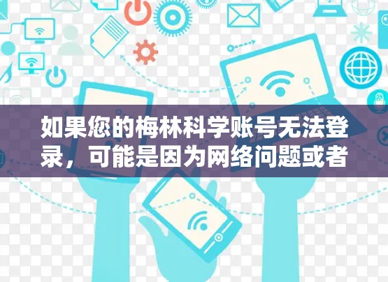 如果您的梅林科学账号无法登录，可能是因为网络问题或者梅林科学服务出了问题。以下是一些可能的解决步骤