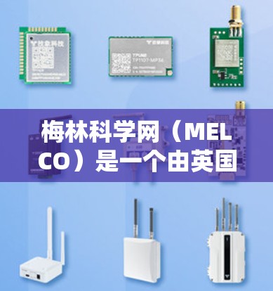 梅林科学网（MELCO）是一个由英国科学家社区运营的在线平台，旨在为科学界提供一个社区化的交流平台。以下是关于如何使用梅林科学网的一些关键信息