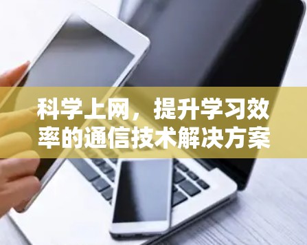 科学上网，提升学习效率的通信技术解决方案