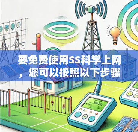 要免费使用SS科学上网，您可以按照以下步骤操作