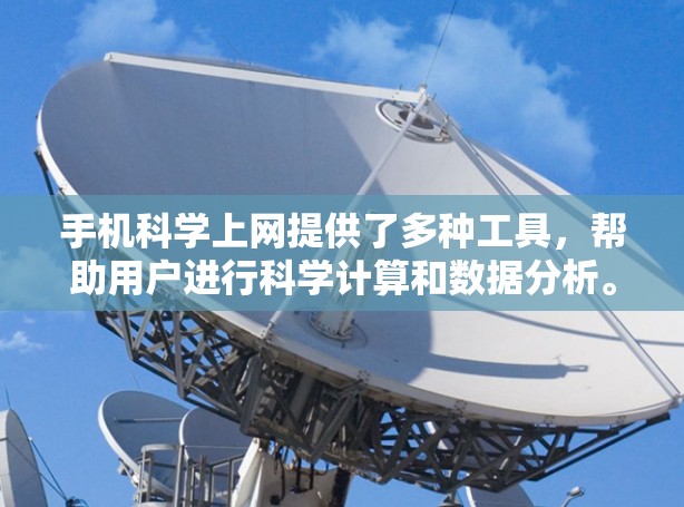 手机科学上网提供了多种工具，帮助用户进行科学计算和数据分析。以下是一些基本的使用指南