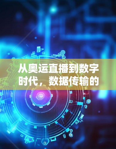 从奥运直播到数字时代，数据传输的未来挑战