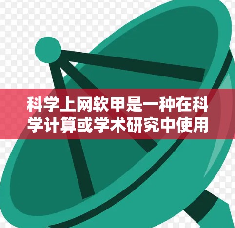 科学上网软甲是一种在科学计算或学术研究中使用的辅助工具或网站，类似于软甲在日常使用中的效果。以下是对这些工具的详细分析