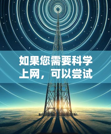 如果您需要科学上网，可以尝试以下方式