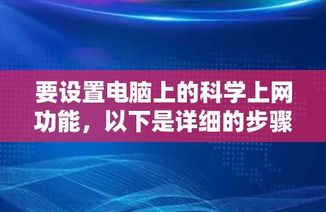 要设置电脑上的科学上网功能，以下是详细的步骤