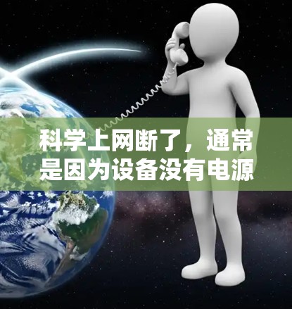 科学上网断了，通常是因为设备没有电源或者电路断电。以下是解决这个问题的步骤