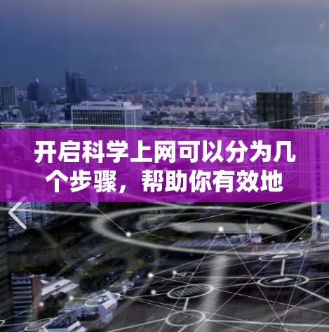 开启科学上网可以分为几个步骤，帮助你有效地获取和管理各种科学资源。以下是一个清晰的指南