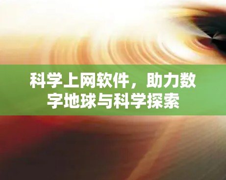 科学上网软件,助力数字地球与科学探索