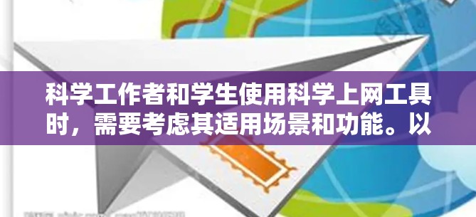 科学工作者和学生使用科学上网工具时，需要考虑其适用场景和功能。以下是一些推荐的工具，按不同用途分类，帮助用户选择适合的工具