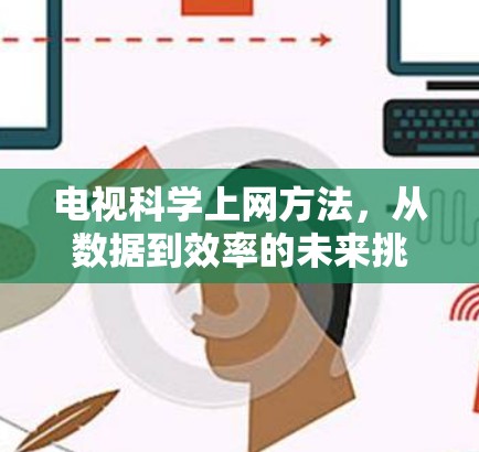 电视科学上网方法，从数据到效率的未来挑战