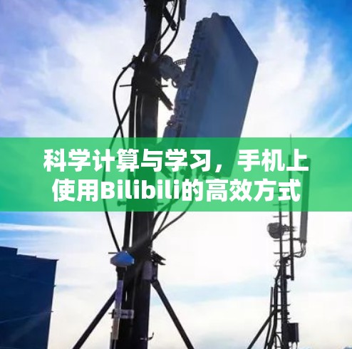 科学计算与学习,手机上使用Bilibili的高效方式