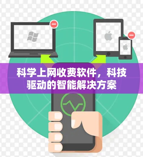科学上网收费软件，科技驱动的智能解决方案