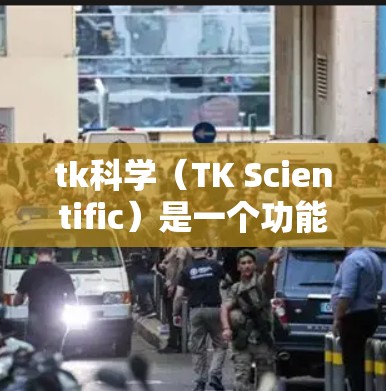 tk科学（TK Scientific）是一个功能强大的科学计算和网络ed技术应用，适用于研究人员、学生和工程师。以下是详细的操作步骤