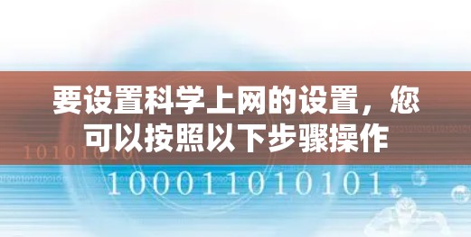 要设置科学上网的设置,您可以按照以下步骤操作 要设置科学上网的设置,您可以按照以下步骤操作