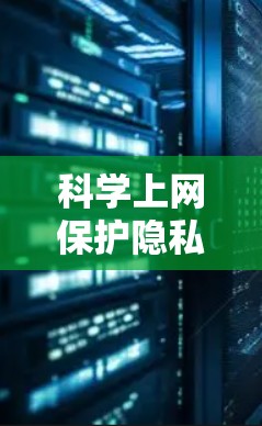 科学上网保护隐私是一个复杂而多维度的问题，涉及技术、法律、网络安全和个人保护等多个方面。以下是对这一问题的逐步探讨和总结