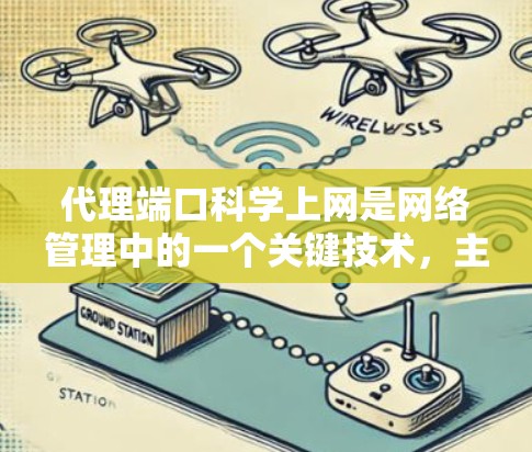 代理端口科学上网是网络管理中的一个关键技术，主要用于在科学计算、分布式计算和复杂网络环境中，通过代理端口实现资源分配和性能优化。以下是对该技术的详细介绍