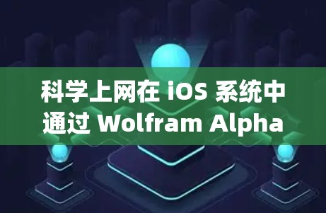 科学上网在 iOS 系统中通过 Wolfram Alpha 和 Wolfram Cloud 实现科学计算。以下是详细的步骤指南